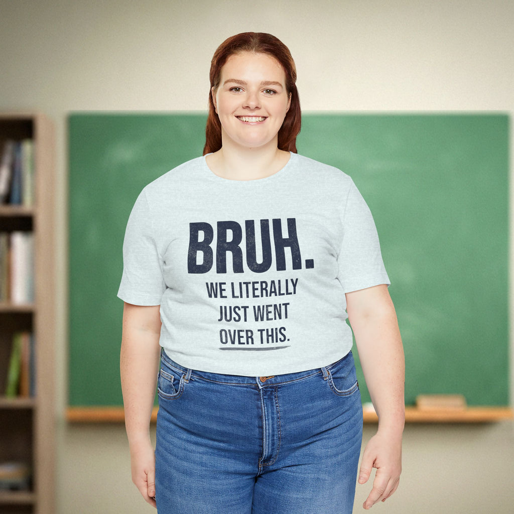 Bruh We Literally Just Went Over This | Funny Teacher Shirt | Teacher Humor Gift