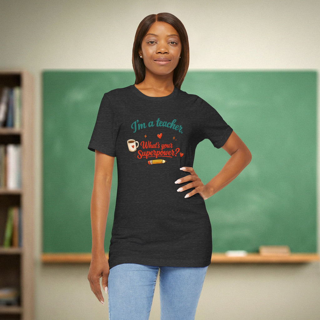 I'm a Teacher What's Your Superpower Shirt | Funny Educator Tee | Coffee & Classroom Teacher Gift | Bella Canvas 3001