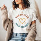 You Matter Dear Teacher | Teacher Appreciation Shirt | Bella Canvas 3001