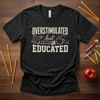 Overstimulated but Educated | Funny Teacher Shirt | Relatable Teacher Gift Tee