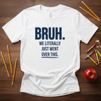 Bruh We Literally Just Went Over This | Funny Teacher Shirt | Teacher Humor Gift