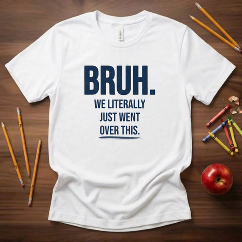 Bruh We Literally Just Went Over This | Funny Teacher Shirt | Teacher Humor Gift
