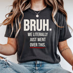 Bruh We Literally Just Went Over This | Funny Teacher Shirt | Teacher Humor Gift