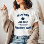 Teach Them, Love Them, Send Them Home | Relatable Teacher Tee 🍎