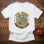 I’m Fine Everything Is Fine | Funny Teacher Shirt | Teacher Burnout Humor Gift