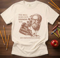 The Bell Does Not Dismiss You Teacher Shirt | Funny Philosophy Classroom Tee