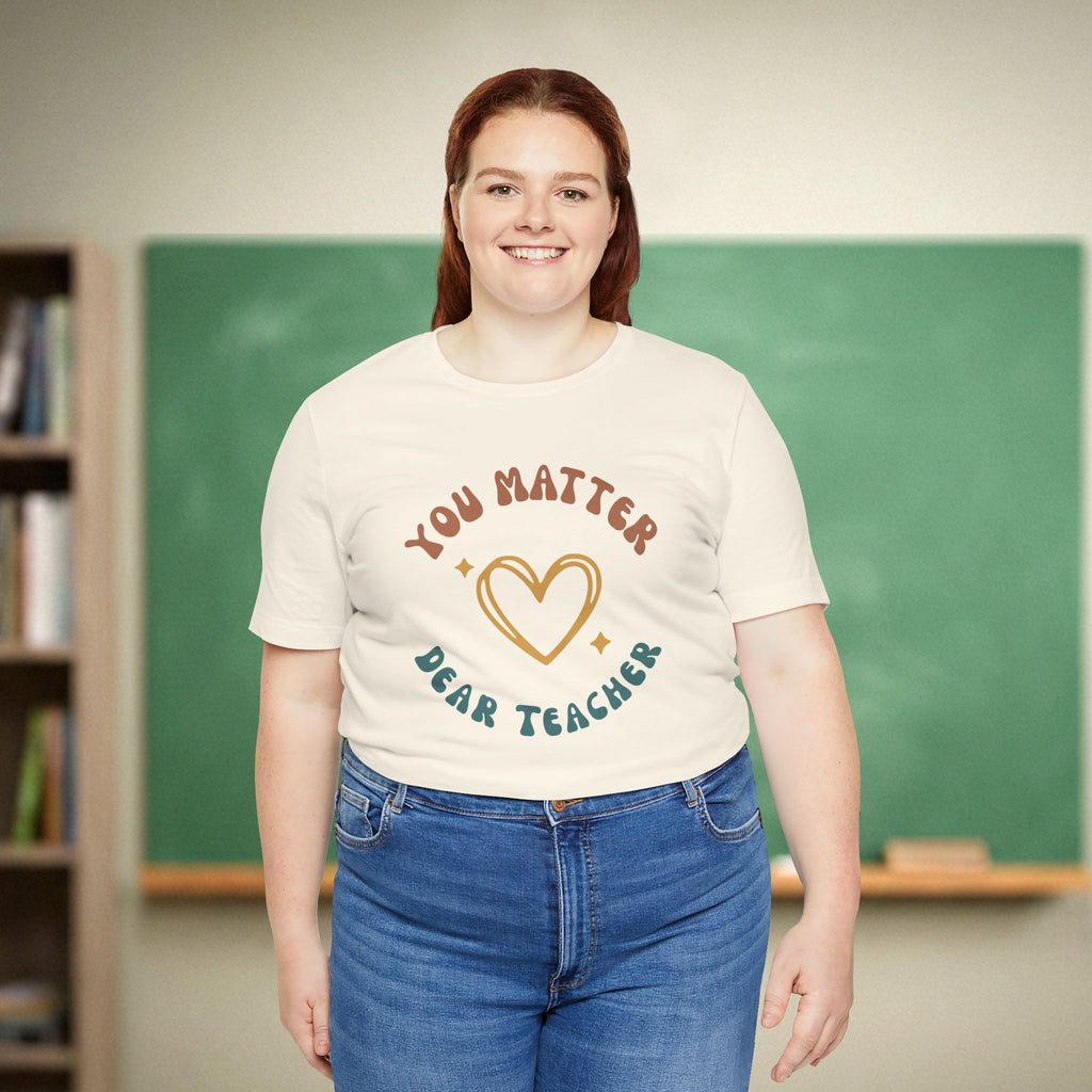 You Matter Dear Teacher | Teacher Appreciation Shirt | Bella Canvas 3001
